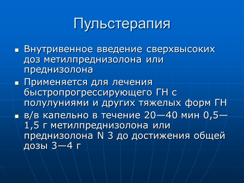 Пульстерапия Внутривенное введение сверхвысоких доз метилпреднизолона или преднизолона Применяется для лечения быстропрогрессирующего ГН с